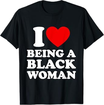 I Heart Being A Black Woman T-Shirt