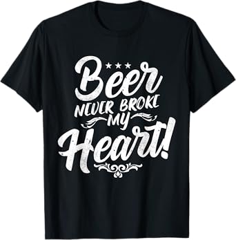 Beer Never Broke My Heart! T-Shirt