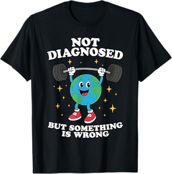 Not Diagnosed But Something Is Wrong Mental Health Earth T-Shirt