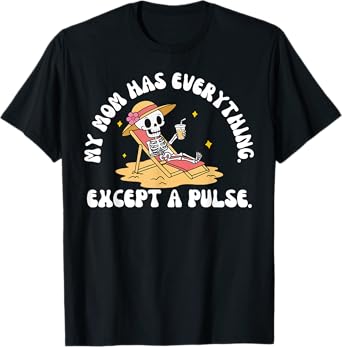 My Mom Has Everything Except A Pulse Sarcastic Mothers Day T-Shirt