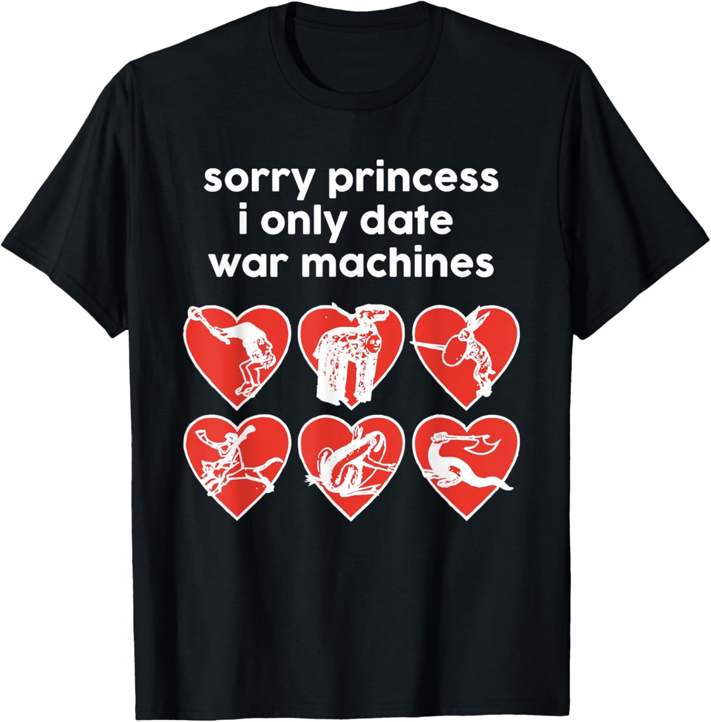 Sorry Princess I Only Date War Machines T-Shirt