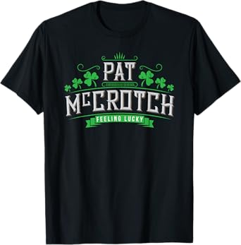 Pat McCrotch - Luck of the Irish - Funny St Patricks Day T-Shirt