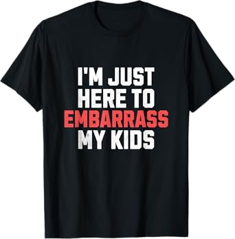 I'm Just Here To Embarrass My Kids Funny Dad Father's Day T-Shirt