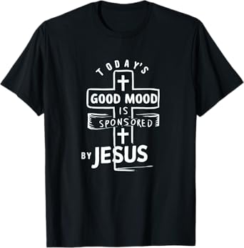 Today's Good Mood Is Sponsored By Jesus Funny Saying T-Shirt