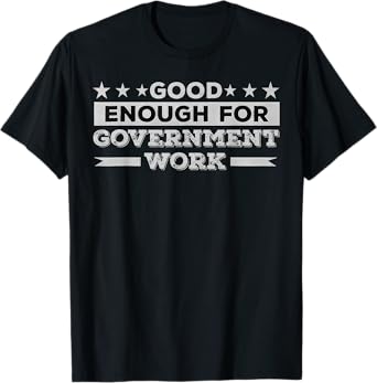 Funny Worker Good Enough For Government Work Humor Worker T-Shirt