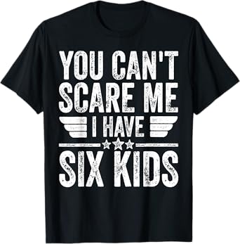 You Can't Scare Me I Have Six Kids Shirt Father's Day T-Shirt