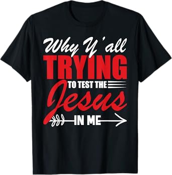 Why Y'all Trying to Test the Jesus in Me T-Shirt