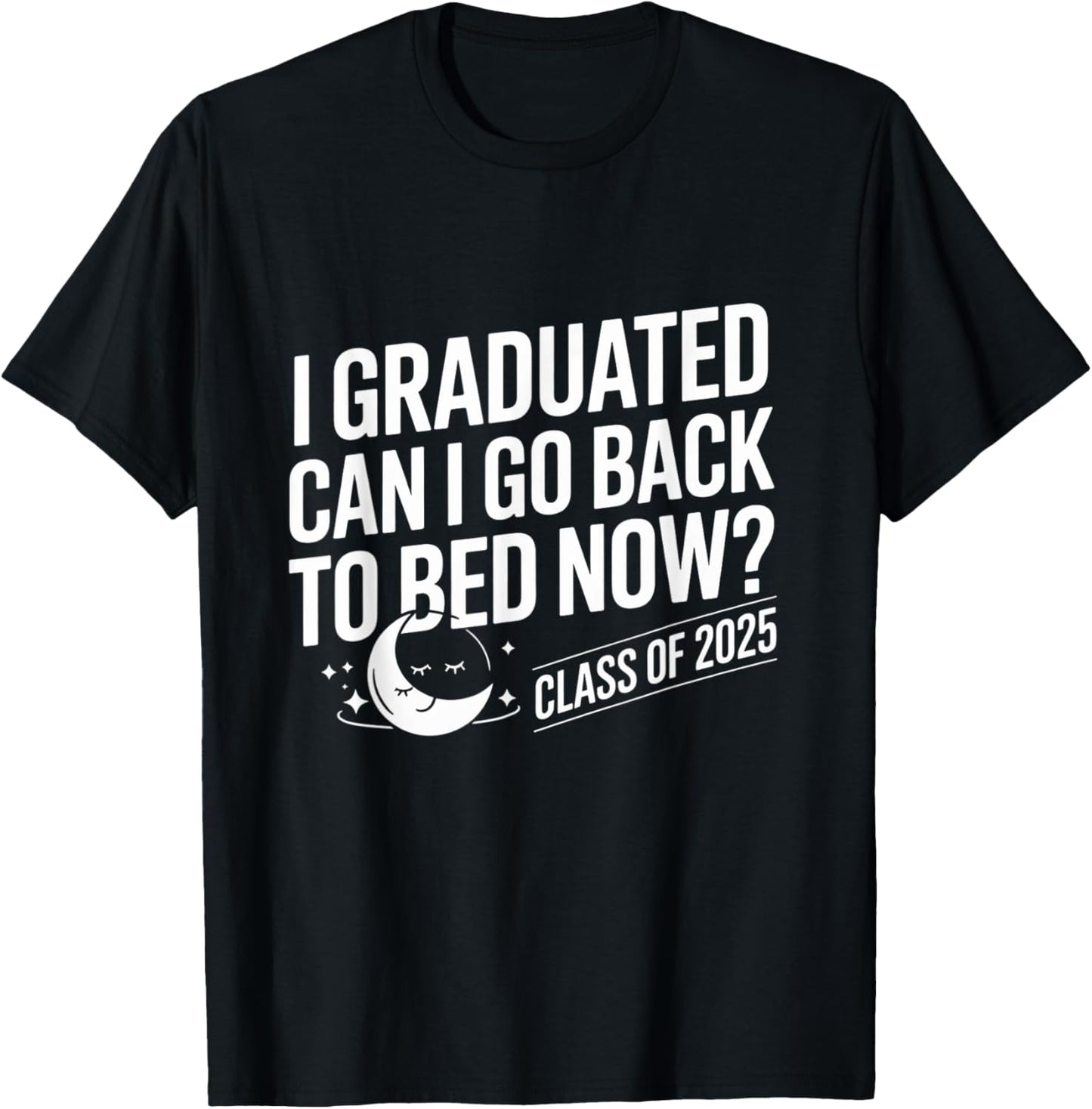I Graduated Can I Go Back To Bed Now? Class of 2025 Senior T-Shirt