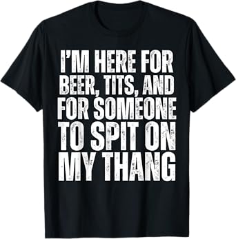 I'm Here for Someone to Spit on my Thang Adult Dirty Joke T-Shirt