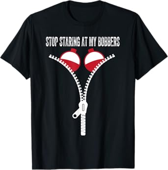 Stop Staring At My Bobbers T-Shirt