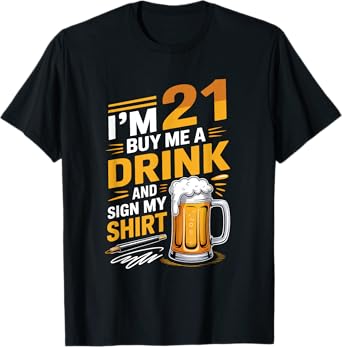 I'm 21 Buy Me a Drink and Sign My 21st Birthday Beer T-Shirt