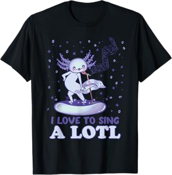 Kawaii Axolotl I Love to sing A Lotl - Singing Axolotl T-Shirt