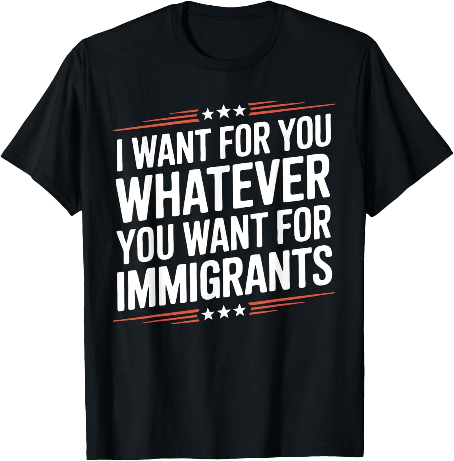 I Want For You Whatever You Want For Immigrants Tee T-Shirt