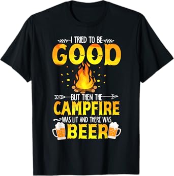 I Tried To Be Good But The Campfire Was Lit & There Was Beer T-Shirt