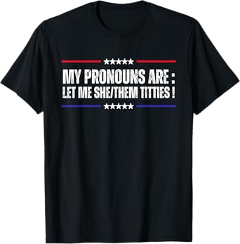 My Pronouns Are Let Me She/Them Titties Adult Humor Joke T-Shirt