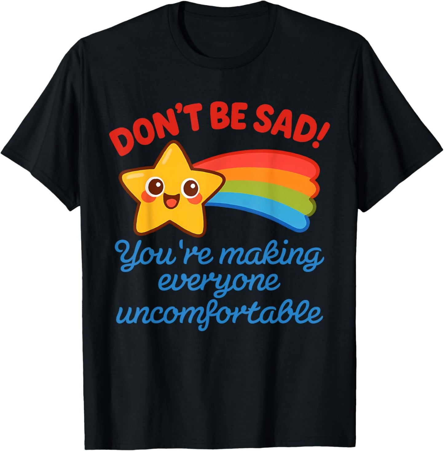 Don't Be Sad You're Making Everyone Uncomfortable Funny T-Shirt
