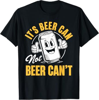 It’s Beer Can Not Beer Can’t Funny Drinking Lover T-Shirt