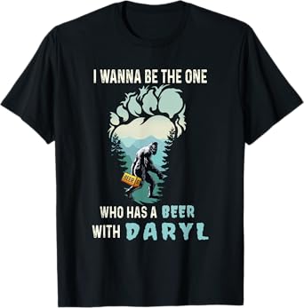 I Wanna Be The One Who Has A Beer With Daryl Funny Bigfoot T-Shirt
