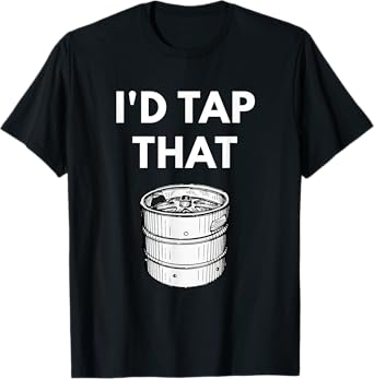 I'd Tap That shirt - Funny Keg shirts T-Shirt