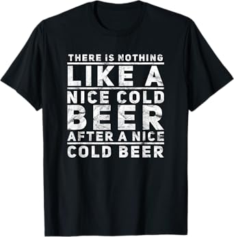 Funny Beer Drinkers Quote Nothing Like A Nice Cold Beer T-Shirt