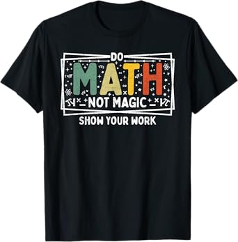 Do Math Not Magic Math Teachers Math Teacher Appreciation T-Shirt