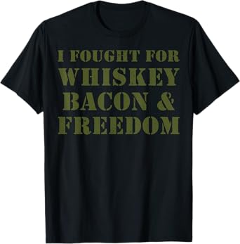 I Fought For Whiskey Bacon And Freedom T-Shirt