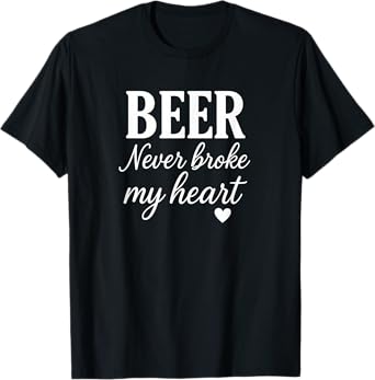 Beer Never Broke My Heart Funny Retro Style Gift Idea T-Shirt