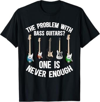 Problem With Bass Guitars Bass Player Bass Guitar Player T-Shirt