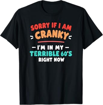 Sorry I'm Cranky I'm Going Through My Terrible 60's T-Shirt