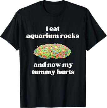 I Eat Aquarium Rocks And Now My Tummy Hurts Random Gen Z T-Shirt