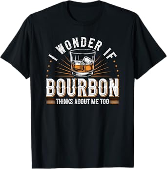 Bourbon Whisky Lover I wonder if Bourbon thinks about me too T-Shirt