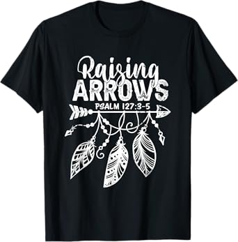 Raising Arrows Christian Mom Dad Religious Psalm 127 Verse T-Shirt