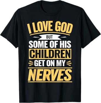 I Love God But Some Of His Children Get On My Nerves T-Shirt