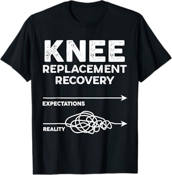 Knee Replacement Recovery Expectations Reality Funny Saying T-Shirt