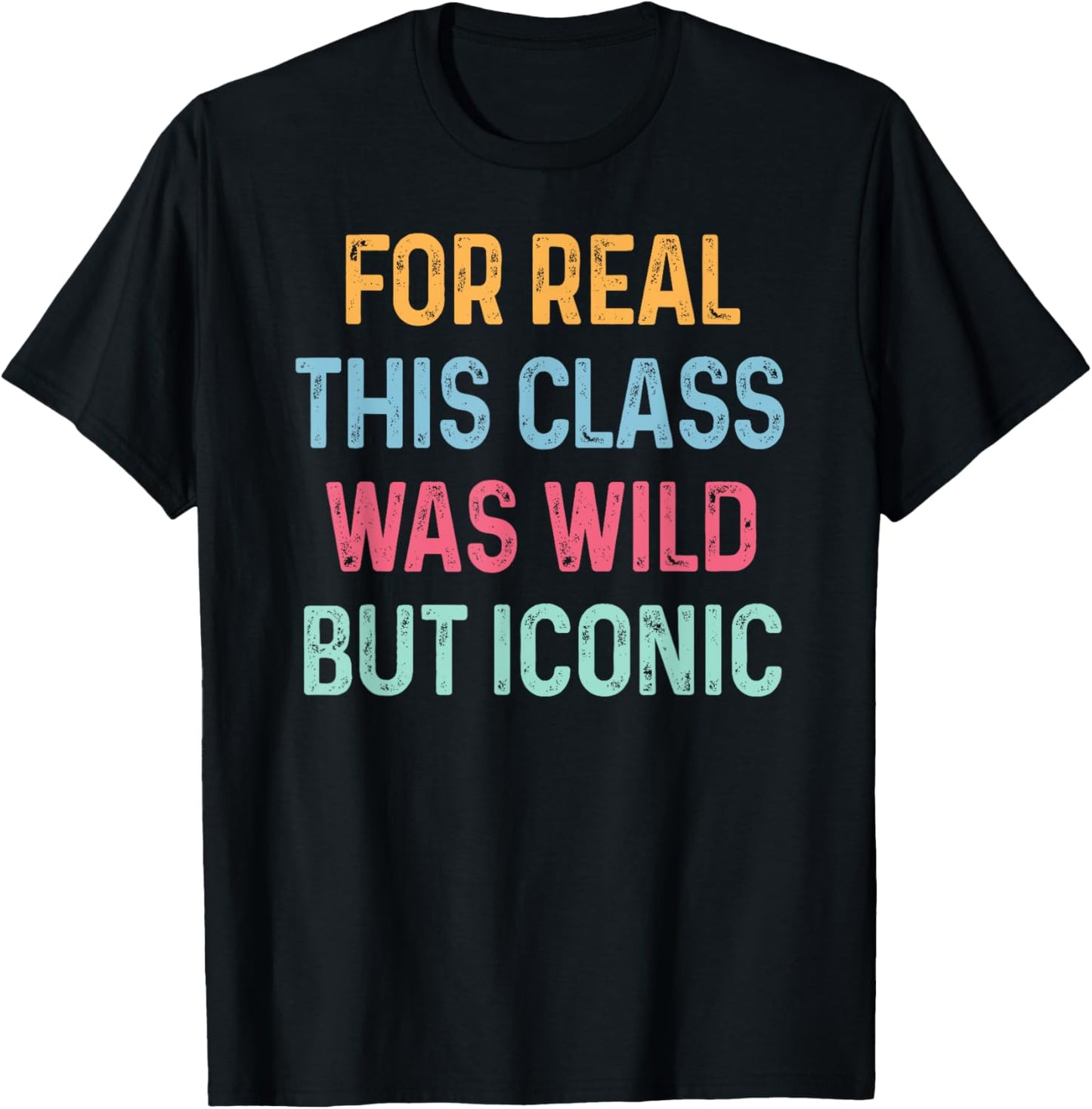 For Real This Class Was Wild But Iconic Matching End of Year T-Shirt