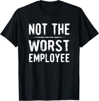 Humor Not Worst Employee T-Shirt