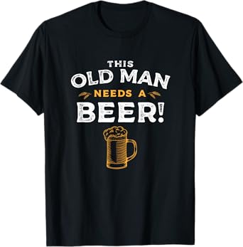 Funny Old Age Old Man Needs A Beer, Senior Joke Gag T-Shirt