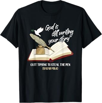 God Is Still Writing Your Story Quit Trying To Steal The Pen T-Shirt