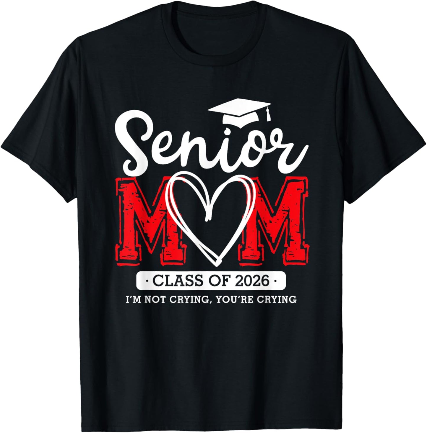 Senior Mom Class of 2026 Graduation Cap Funny Iām Not Crying T-Shirt