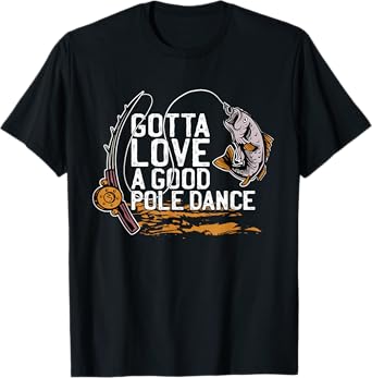 Gotta Love A Good Pole Dance, Fishermen Fishing Fish Angler T-Shirt