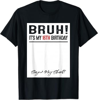 16 Year Old Bruh It's My 16th Birthday Sign My T-Shirt