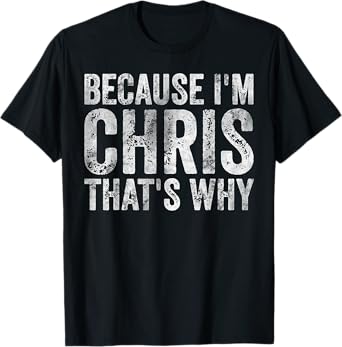 Funny Personalized Name Shirt Because I'm Chris That's Why T-Shirt