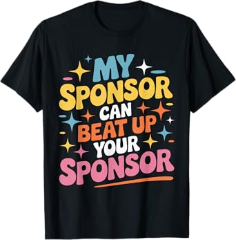 Funny My Sponsor Can Beat Up Your Sponsor T-Shirt