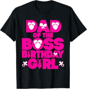 Dad Of The Boss Birthday Girl Baby Family Decorations T-Shirt