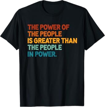 The People of Power Is Greater Than The People In Power T-Shirt