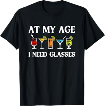 Funny At My Age I Need Glasses Gift Cool Cocktail Glass Joke T-Shirt