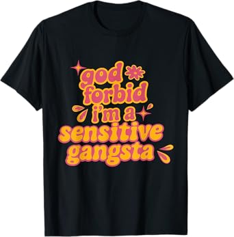 Retro Funny God Forbid I'm A Sensitive Gangsta Cute Cozy T-Shirt