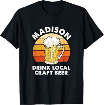 Madison Drink Local Craft Beer Wisconsin Homebrewing WI T-Shirt