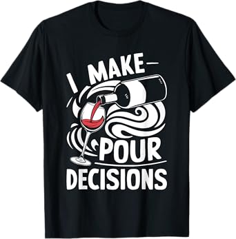 I Make Pour Decisions Shirt Funny Men Women Drinking Wine T-Shirt