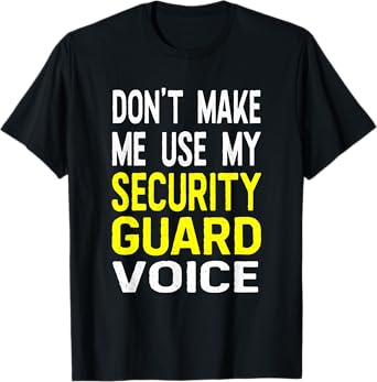Don't Make Me Use My Security Guard Voice Funny Officer T-Shirt